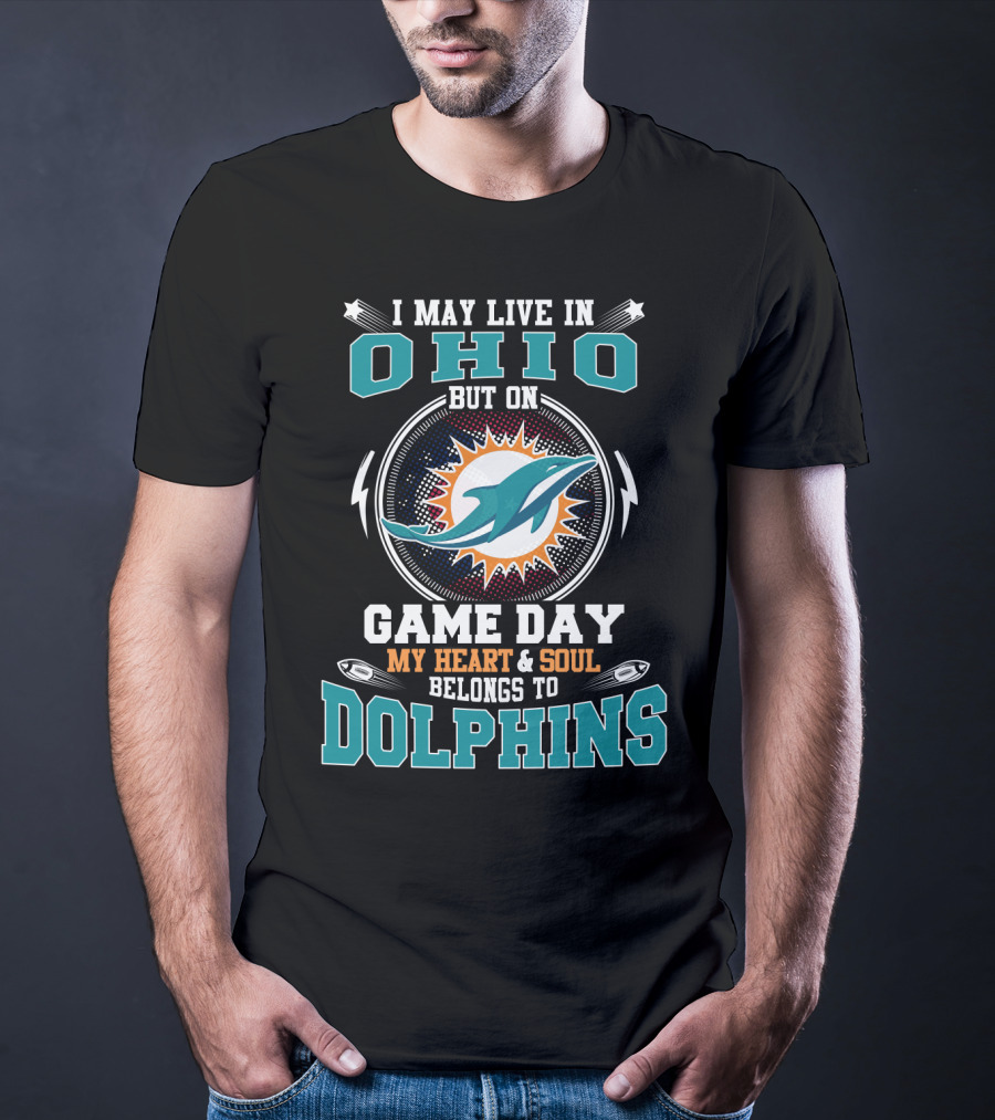 I May Live In Ohio But On Game Day My Heart & Soul Belongs To Dolphins T-Shirt