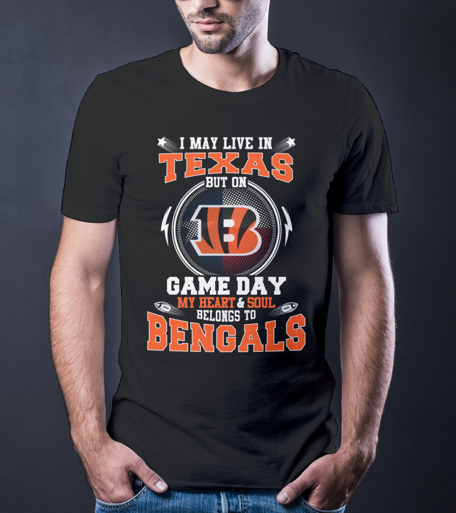 I May Live In Texas But On Game Day My Heart & Soul Belongs To Bengals T-Shirt