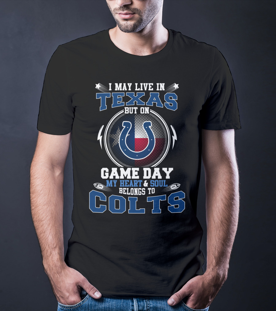 I May Live In Texas But On Game Day My Heart & Soul Belongs To Colts T-Shirt