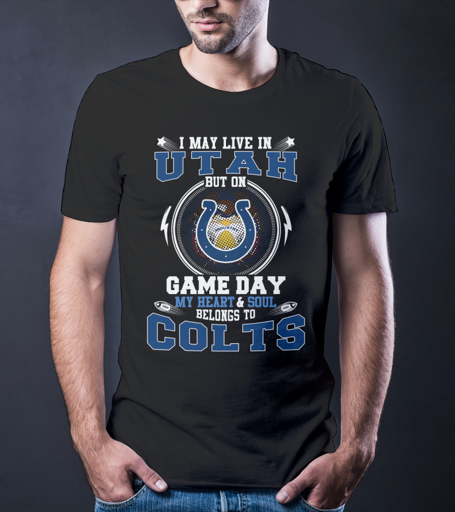 I May Live In Utah But On Game Day My Heart & Soul Belongs To Colts T-Shirt