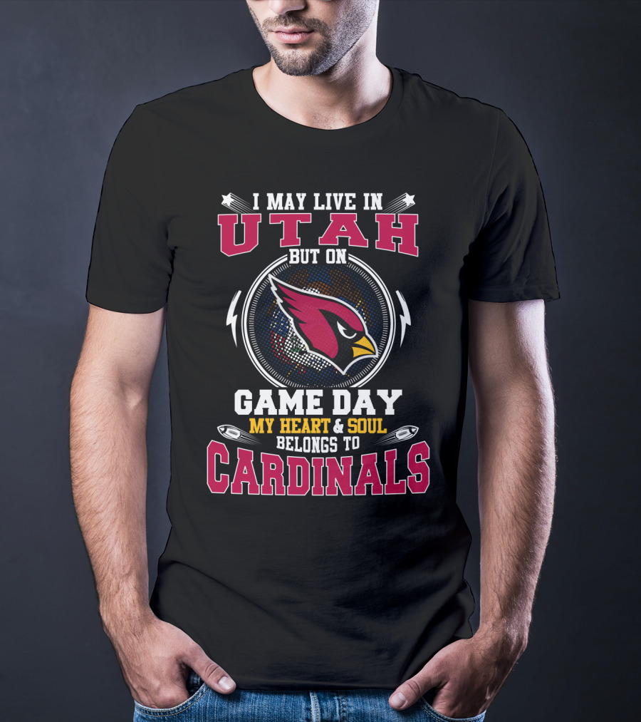 I May Live In Utah But On Game Day My Heart And Soul Belongs To Cardinals T-Shirt