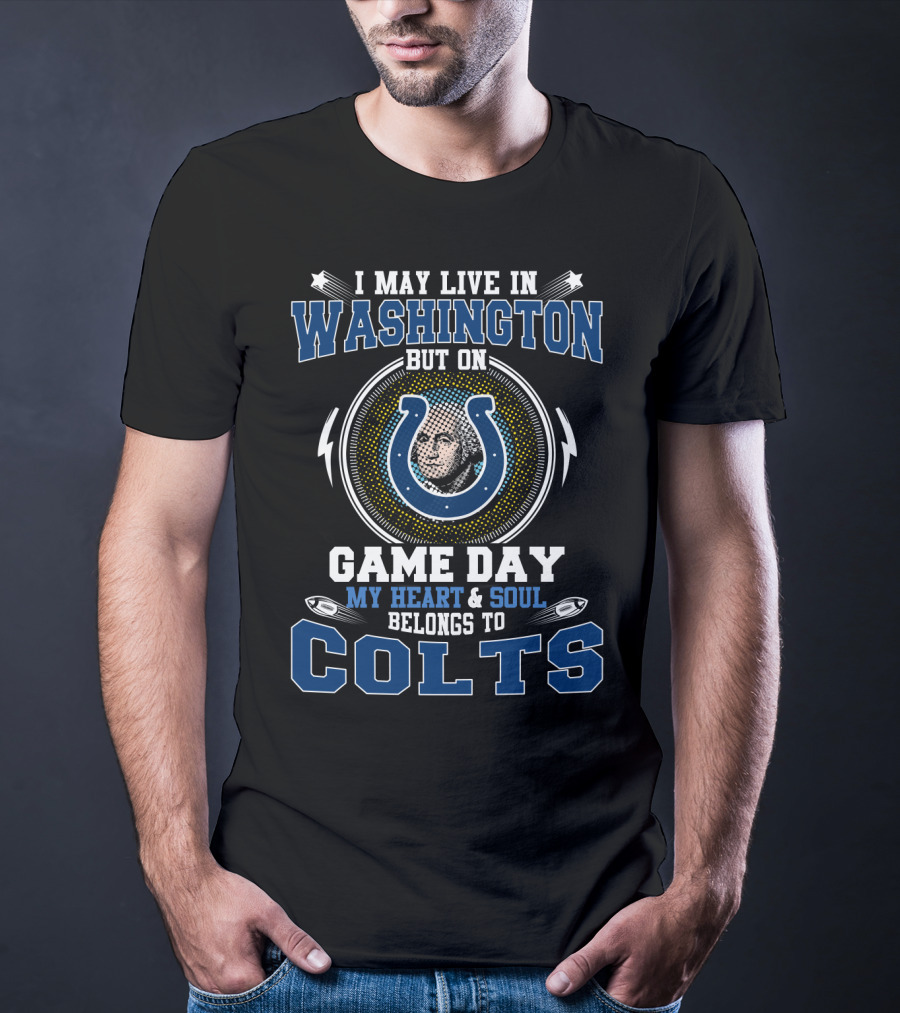 I May Live In Washington But On Game Day My Heart And Soul Belongs To Colts T-Shirt