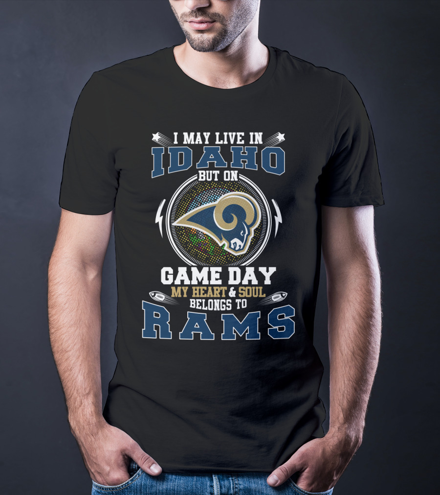 I May Live In Idaho But On Game Day My Heart & Soul Belongs To Rams T-Shirt