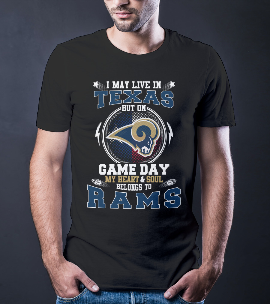 I May Live In Texas But On Game Day My Heart And Soul Belongs To Rams T-Shirt
