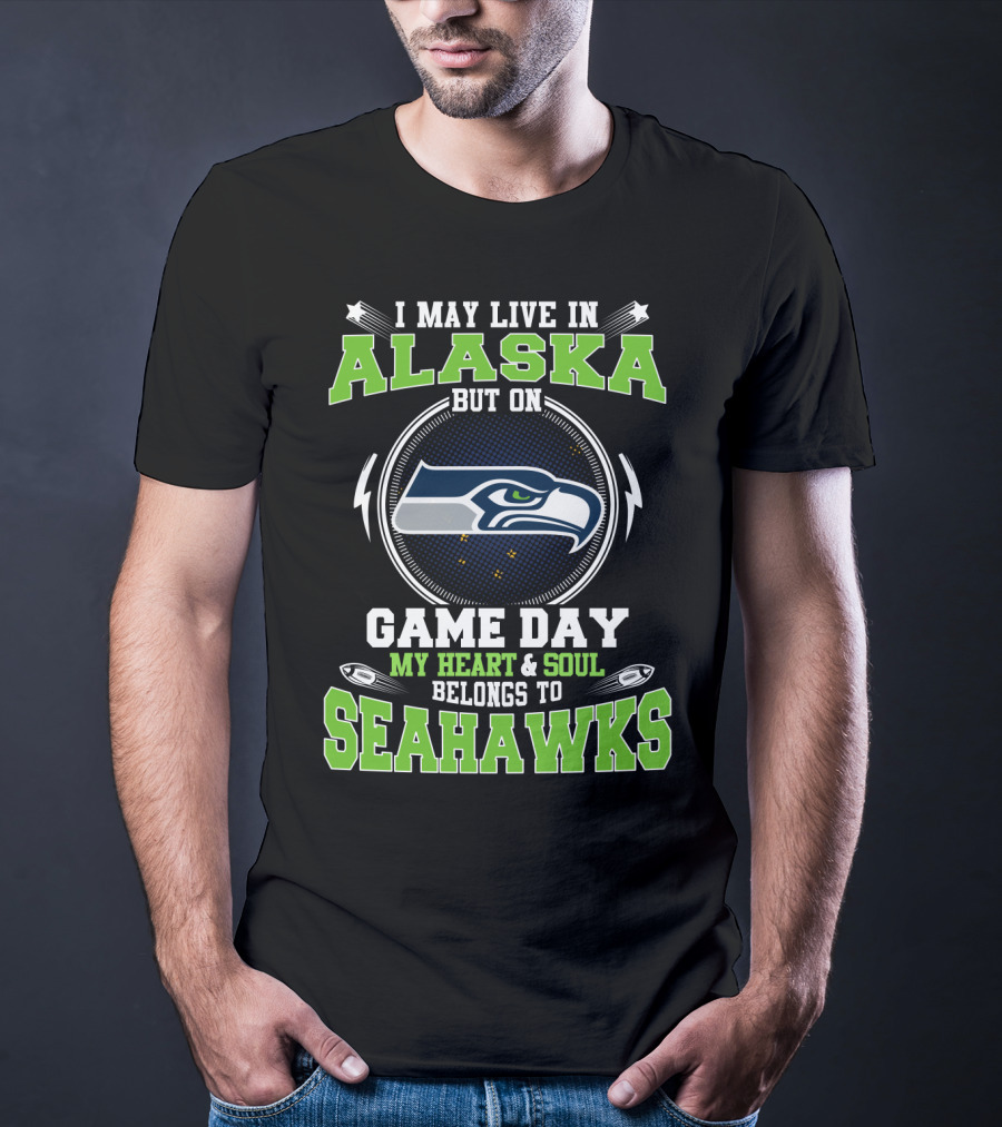I May Live In Alaska But On Game Day My Heart & Soul Belongs To Seahawks T-Shirt