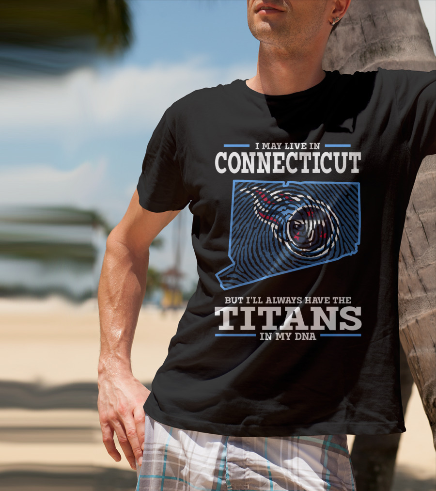 I May Live In Connecticut But I'll Always Have The Titans In My Dna T-Shirt