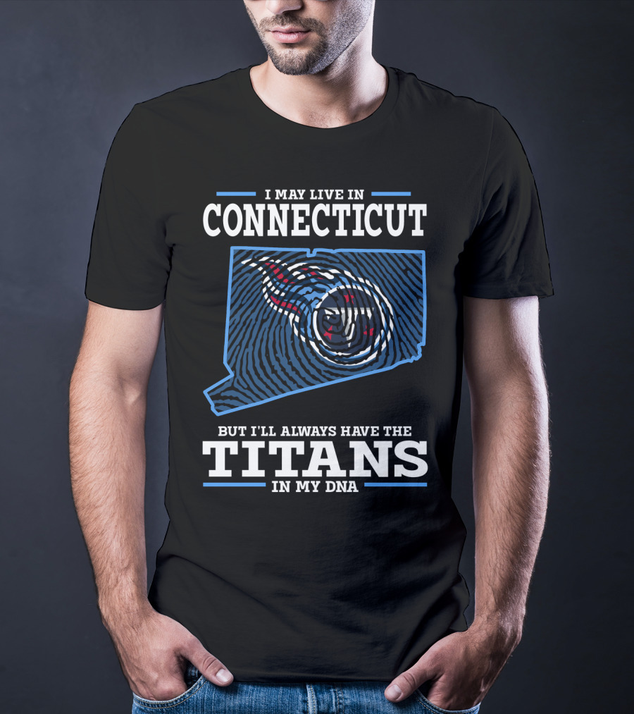 I May Live In Connecticut But I'll Always Have The Titans In My Dna T-Shirt