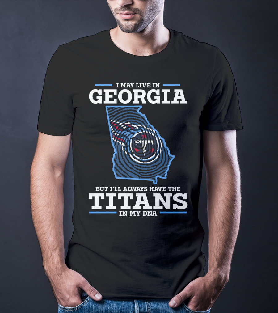 I May Live In Georgia But I'll Always Have The Titans In My Dna T-Shirt
