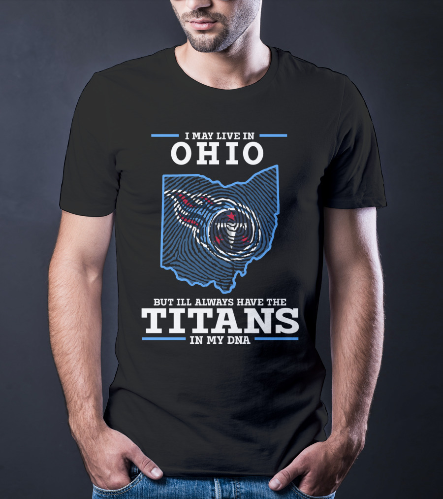 I May Live In Ohio But I'll Always Have The Titans In My Dna T-Shirt