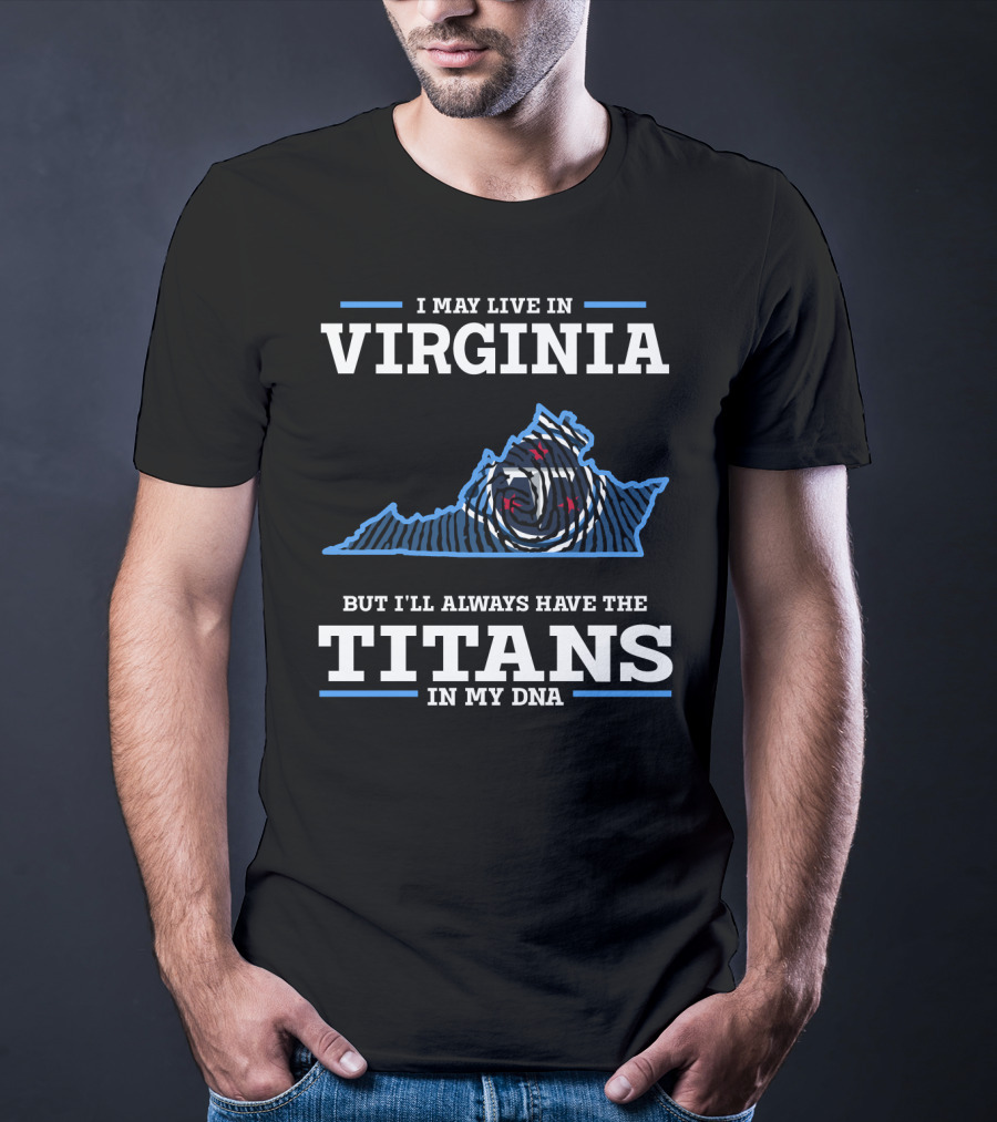 I May Live In Virginia But I'll Always Have The Titans In My Dna T-Shirt