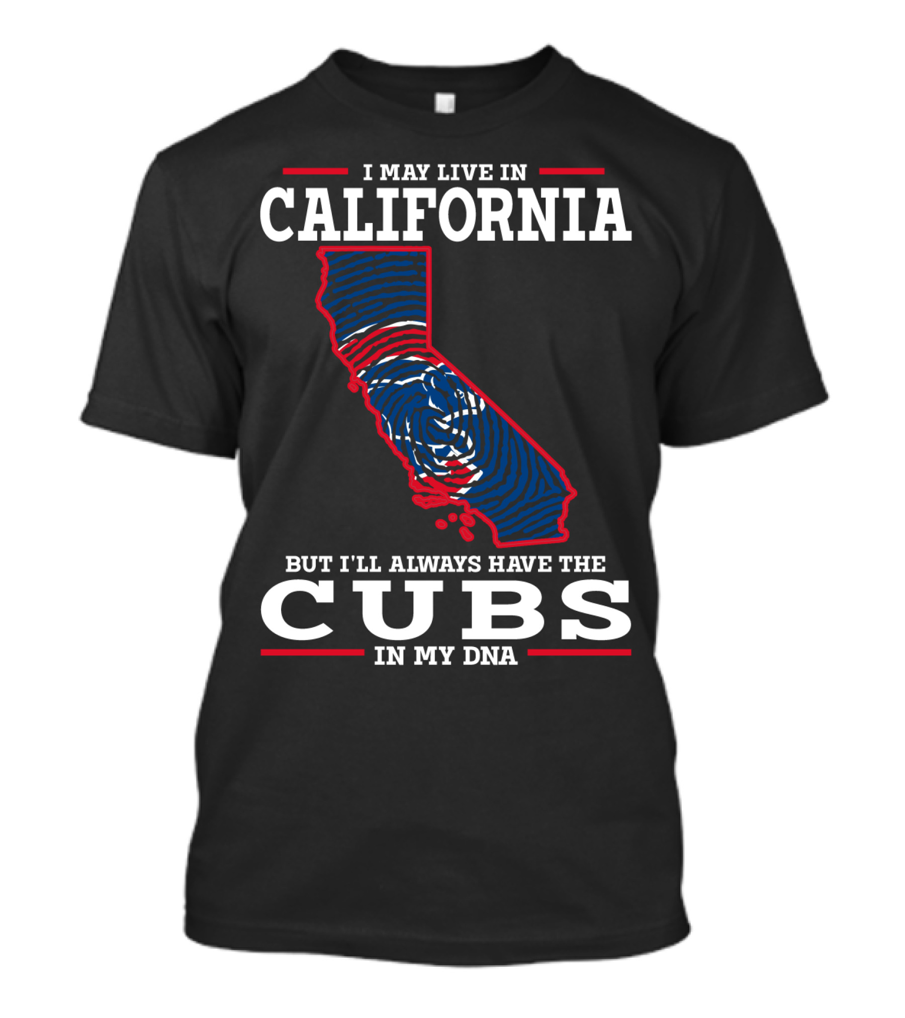 I MAY LIVE IN CALIFORNIA BUT I'LL ALWAYS HAVE THE CUBS IN MY DNA T-Shirt