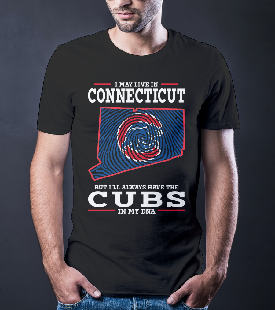 I May Live In Connecticut But I'll Always Have The Cubs In My DNA T-Shirt