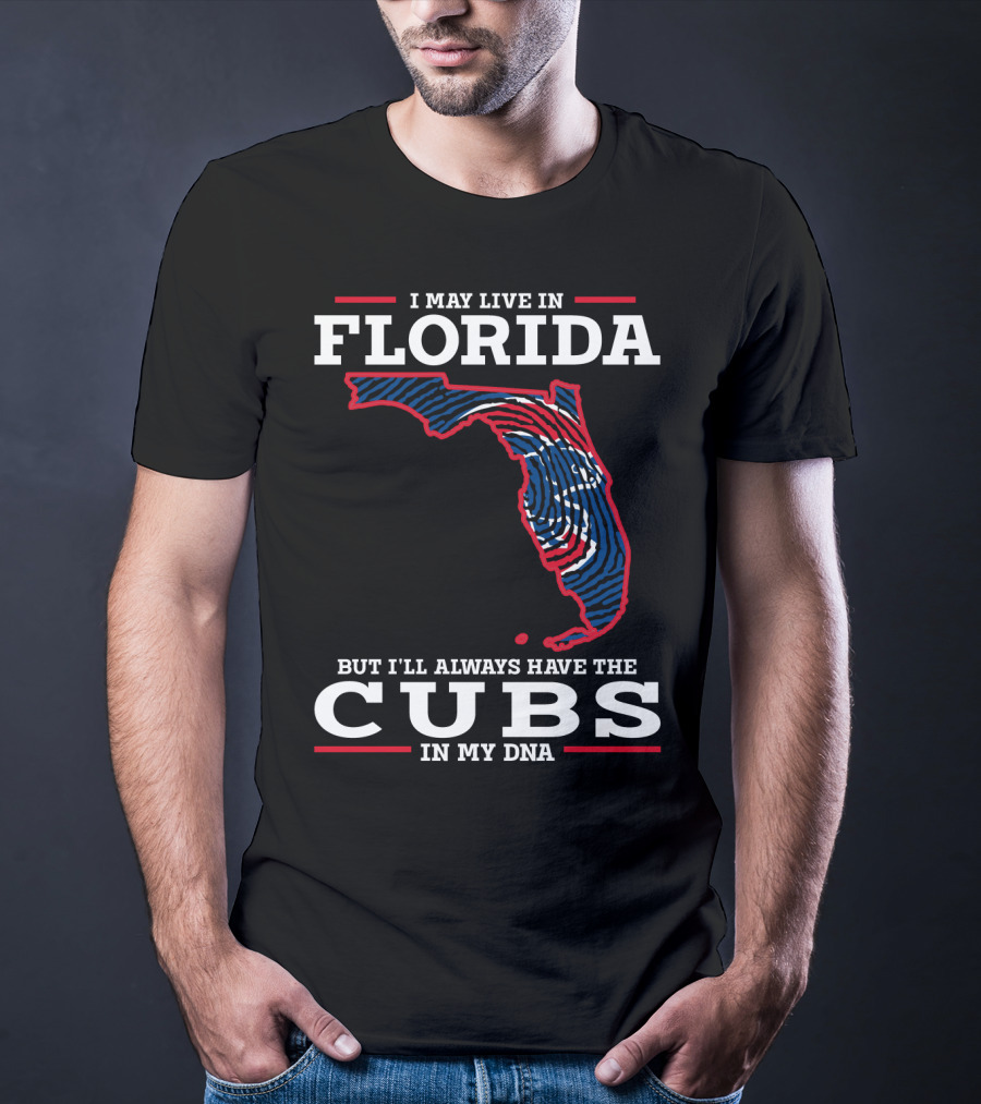 CUBS FLORIDA I MAY LIVE IN FLORIDA BUT I'LL ALWAYS HAVE THE CUBS IN MY DNA T-Shirt