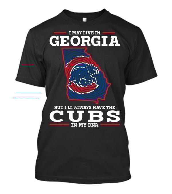 I May Live In Georgia But I'll Always Have The Cubs In My DNA T-Shirt