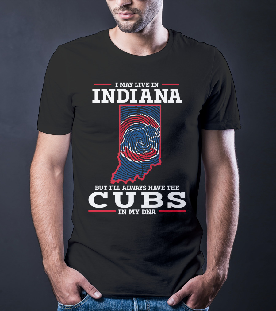 I May Live In Indiana But I'll Always Have The Cubs In My DNA T-Shirt