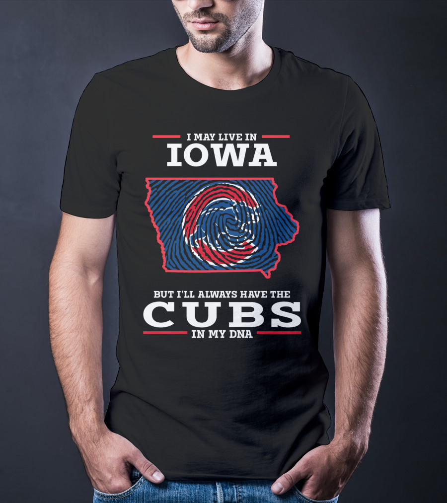 I May Live In Iowa But I'll Always Have The Cubs In My DNA T-Shirt