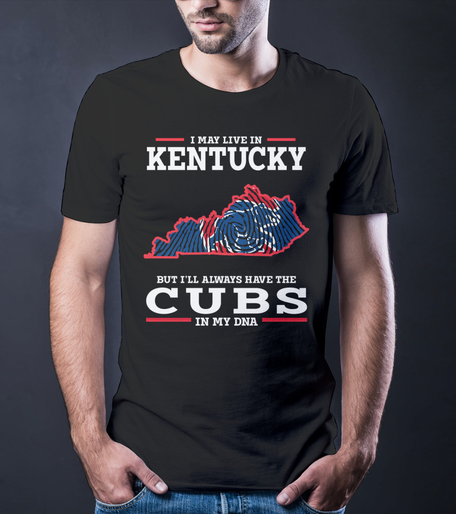 I May Live In Kentucky But I'll Always Have The Cubs In My DNA T-Shirt