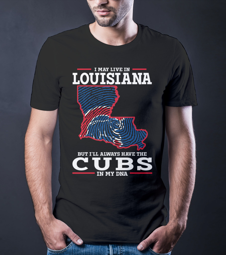 I May Live In Louisiana But I'll Always Have The Cubs In My DNA T-Shirt
