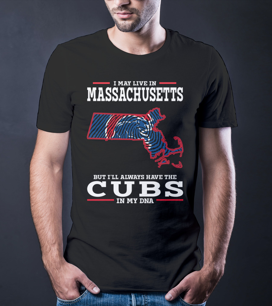 I May Live In Massachusetts But I'll Always Have The Cubs In My DNA T-Shirt