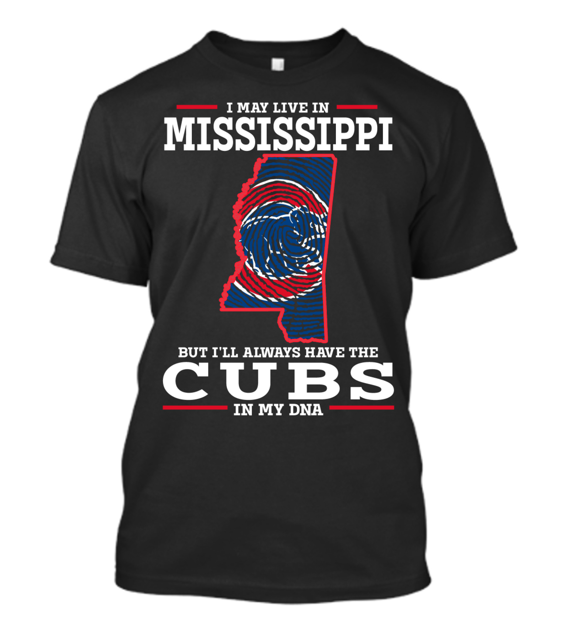 I MAY LIVE IN MISSISSIPPI BUT I'LL ALWAYS HAVE THE CUBS IN MY DNA T-Shirt