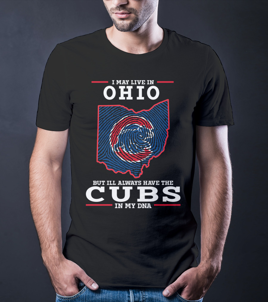 I May Live In Ohio But I'll Always Have The Cubs In My DNA T-Shirt