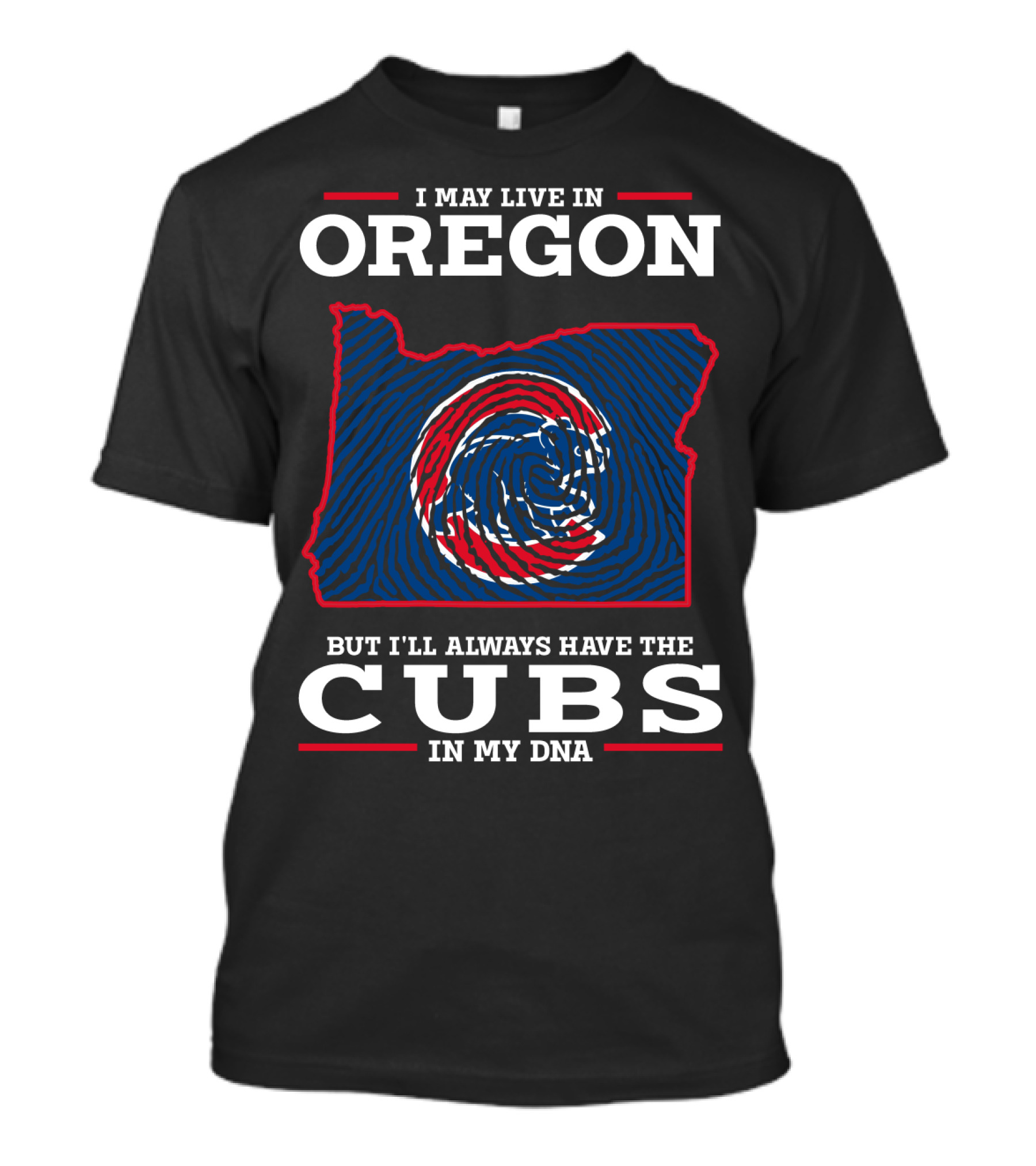I May Live In Oregon But I'll Always Have The Cubs In My DNA T-Shirt