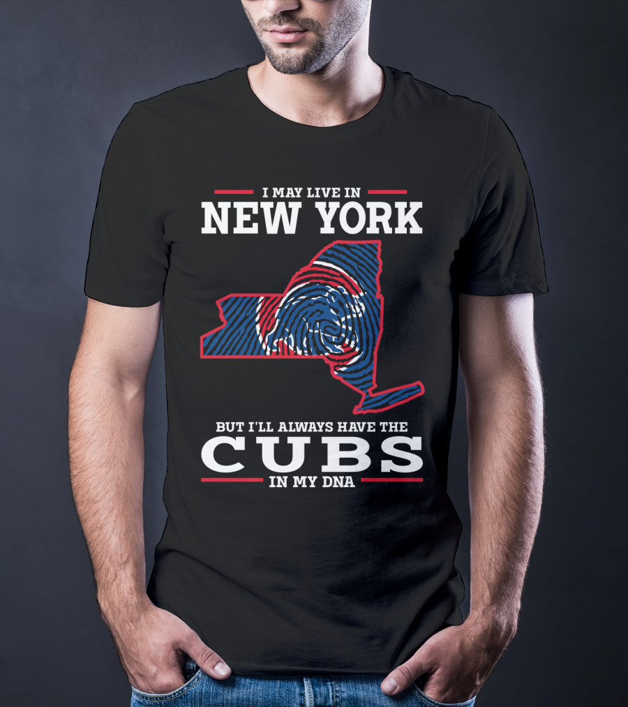 I May Live In New York But I'll Always Have The Cubs In My Dna T-Shirt