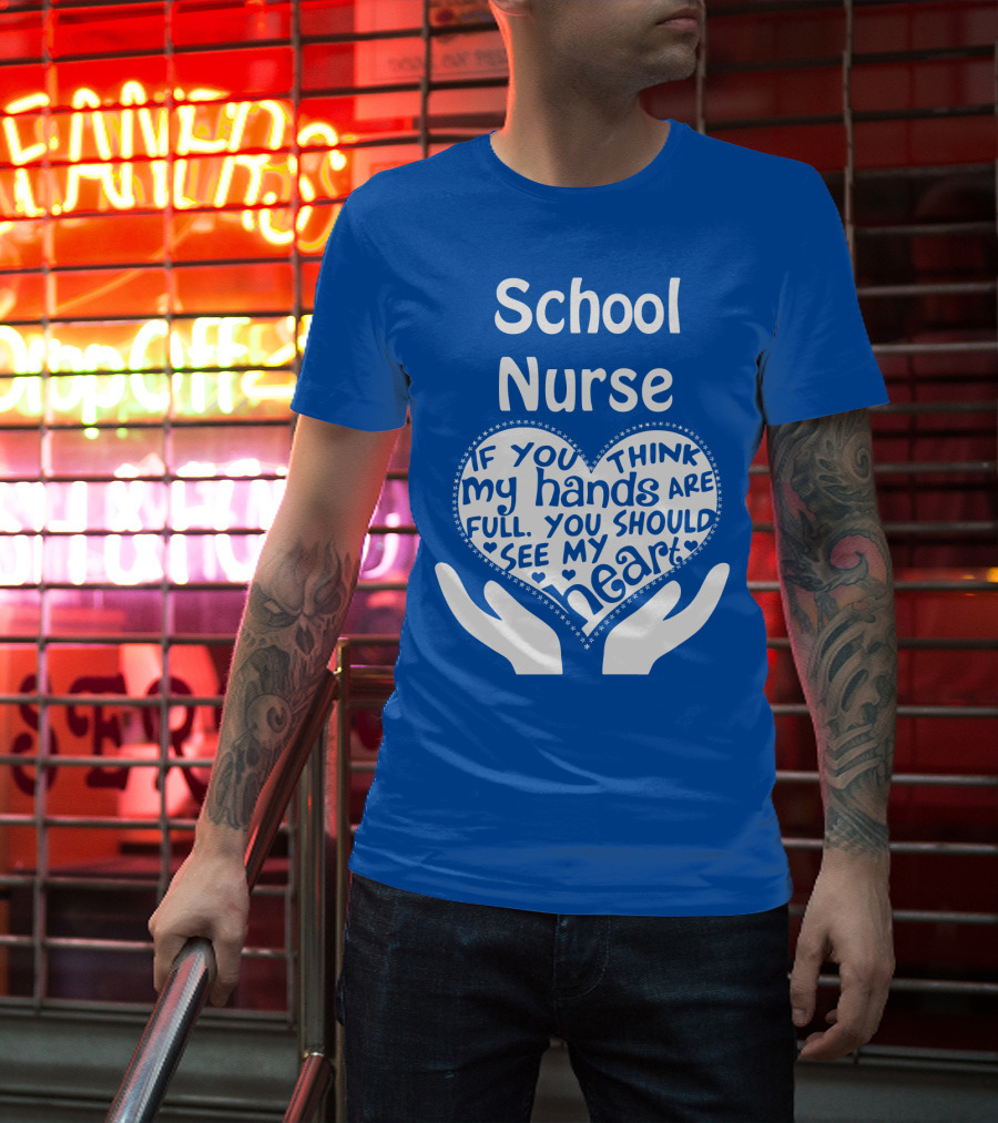 School Nurse Heart Hands Full See My Heart Compassion Message T-Shirt