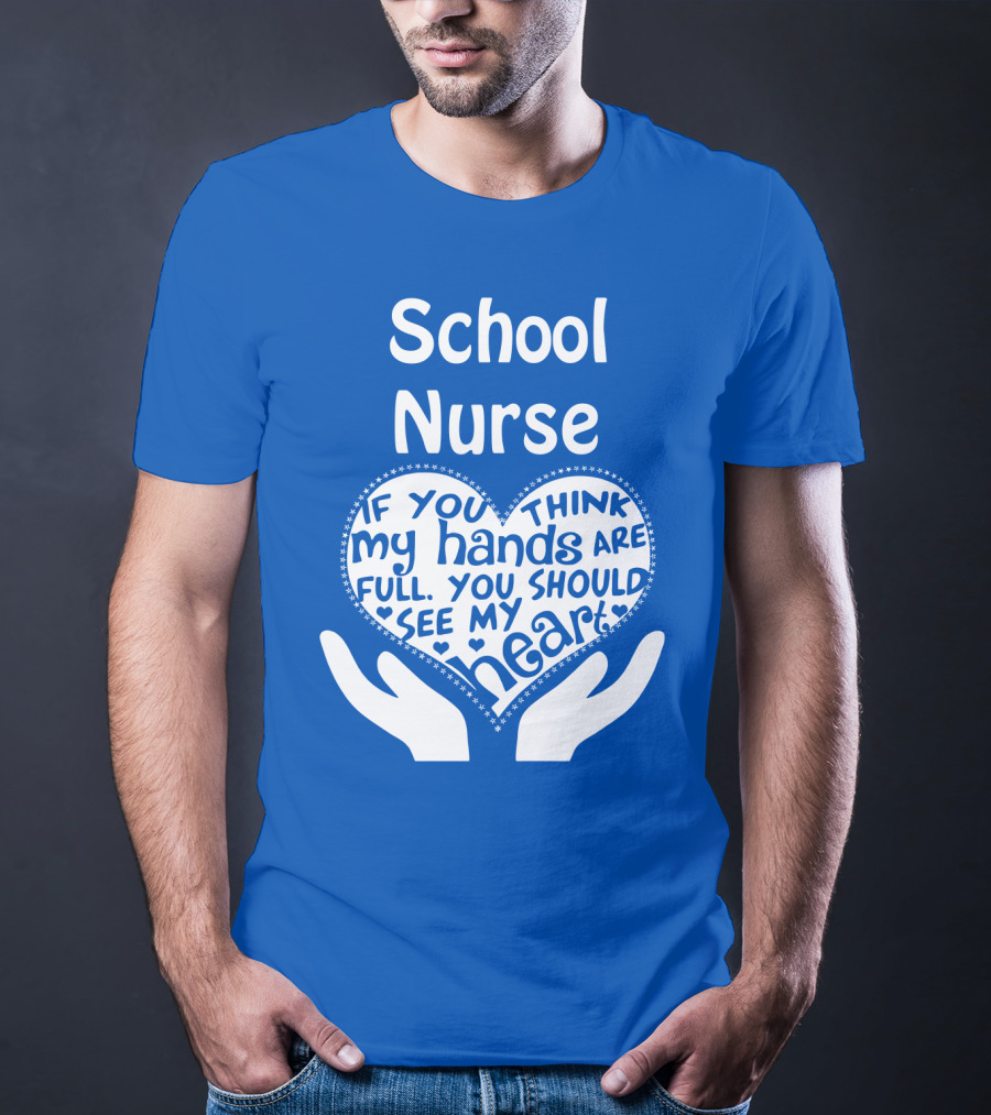 School Nurse Heart Hands Full See My Heart Compassion Message T-Shirt
