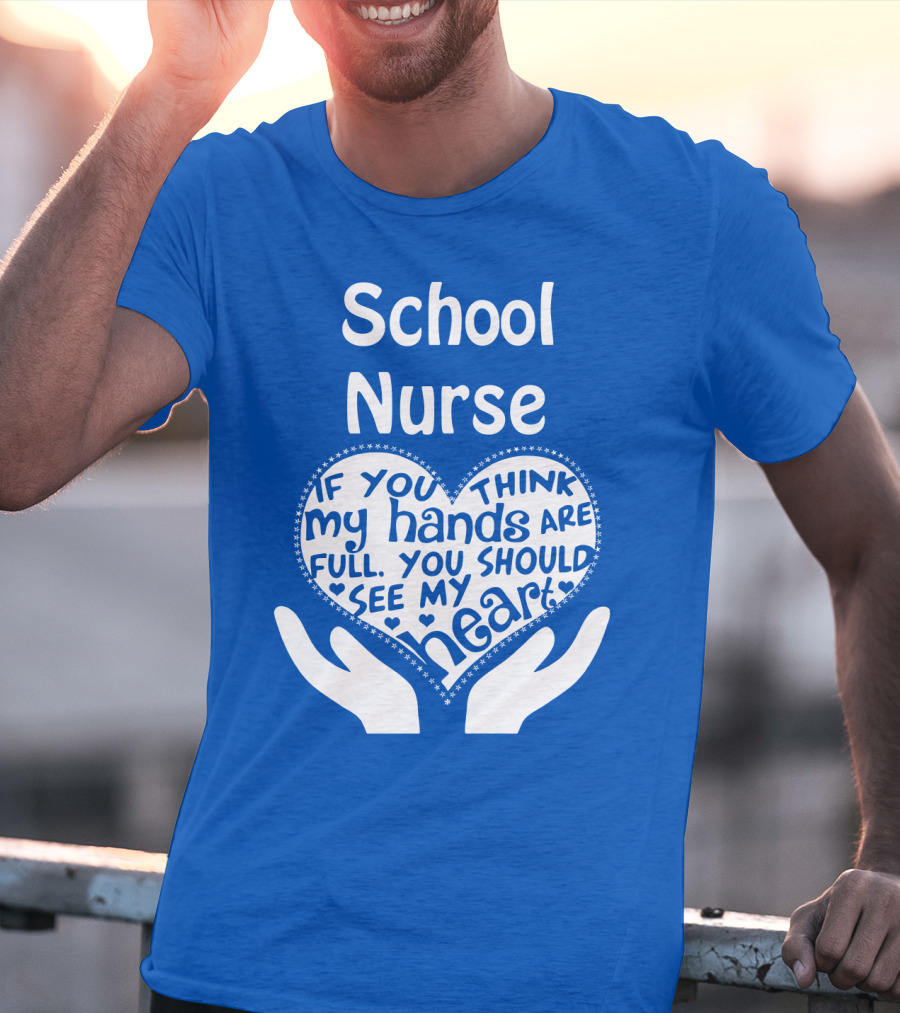 School Nurse Heart Hands Full See My Heart Compassion Message T-Shirt