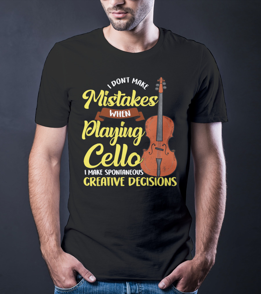 I Don't Make Mistakes When Playing Cello I Make Spontaneous Creative Decisions T-Shirt
