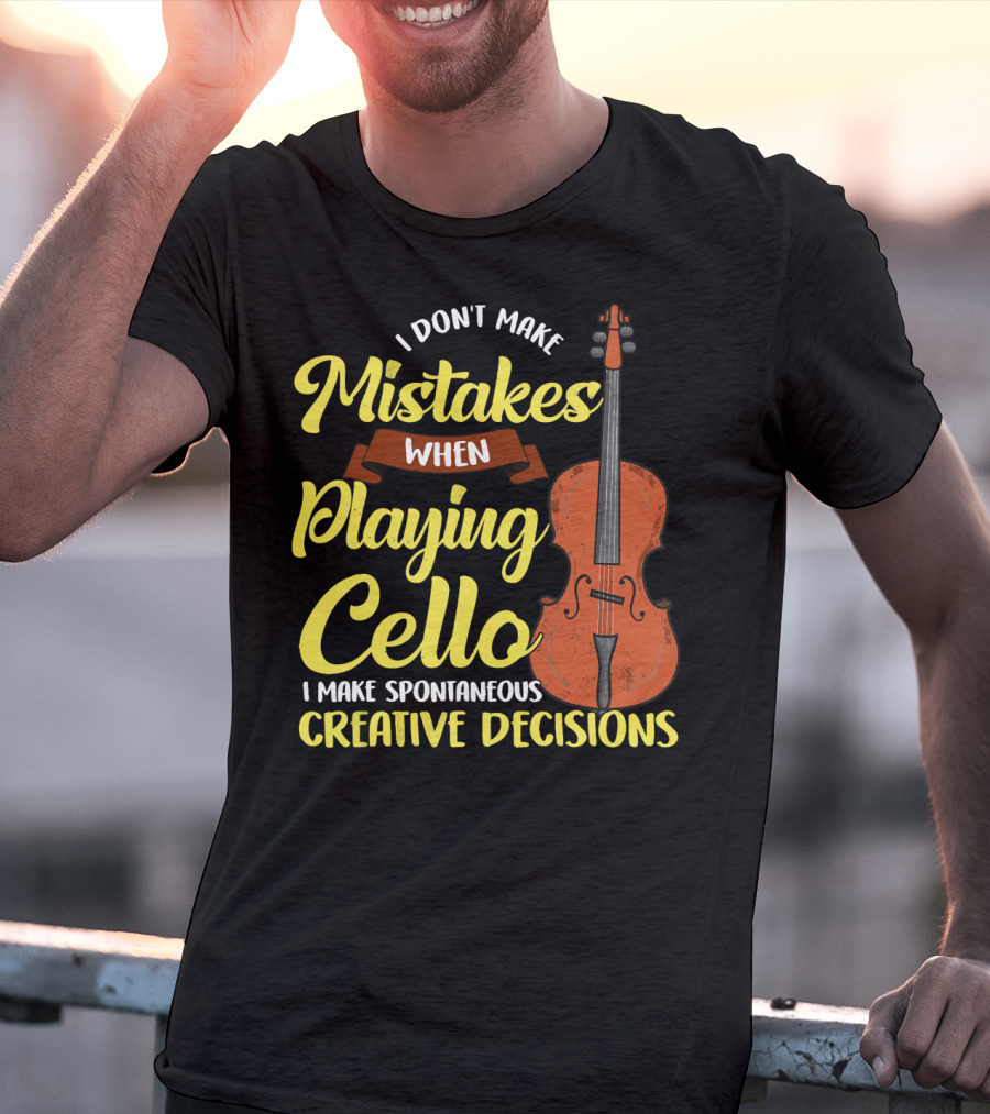 I Don't Make Mistakes When Playing Cello I Make Spontaneous Creative Decisions T-Shirt