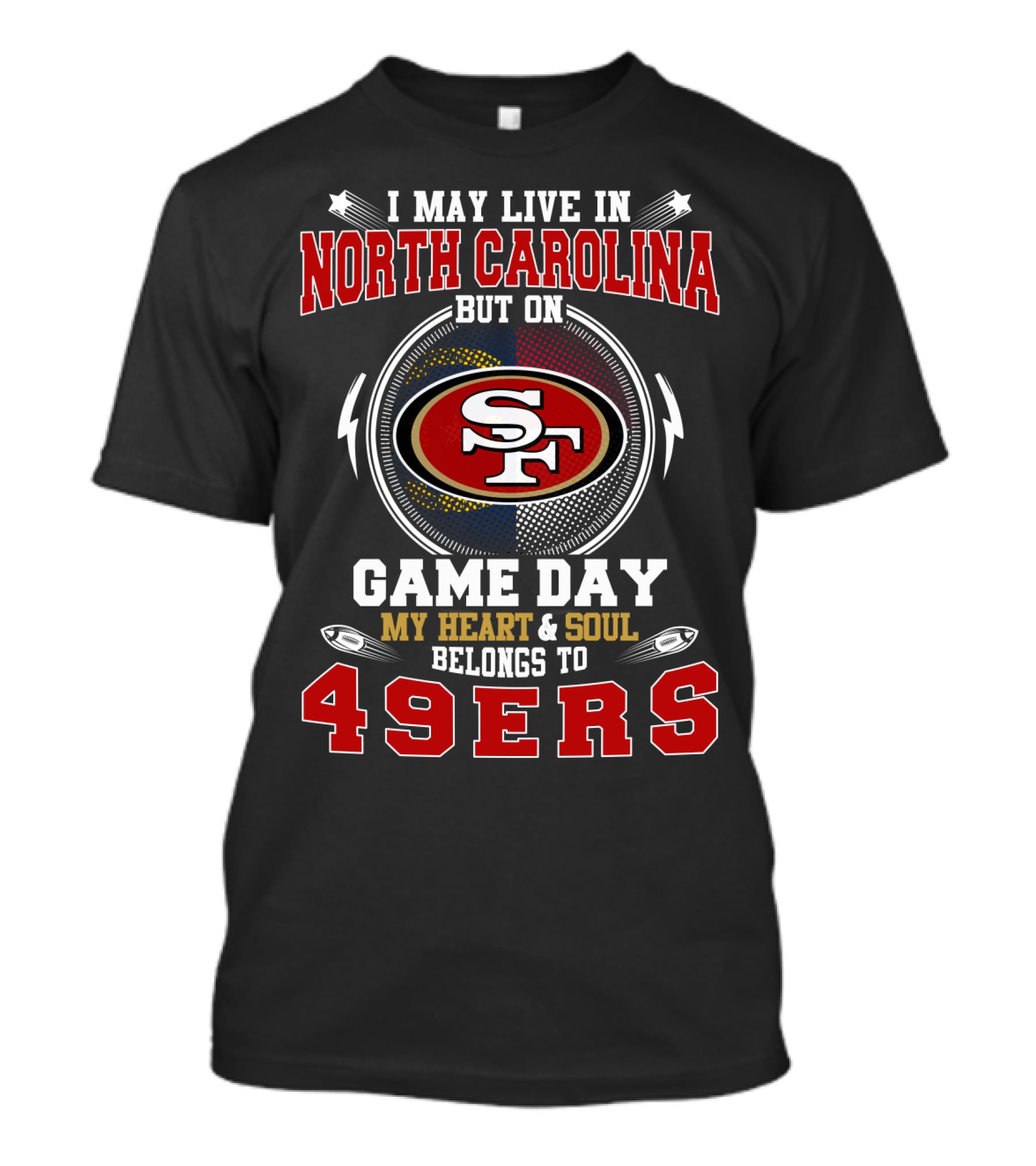I May Live In North Carolina But On Game Day My Heart And Soul Belongs To 49ers T-Shirt