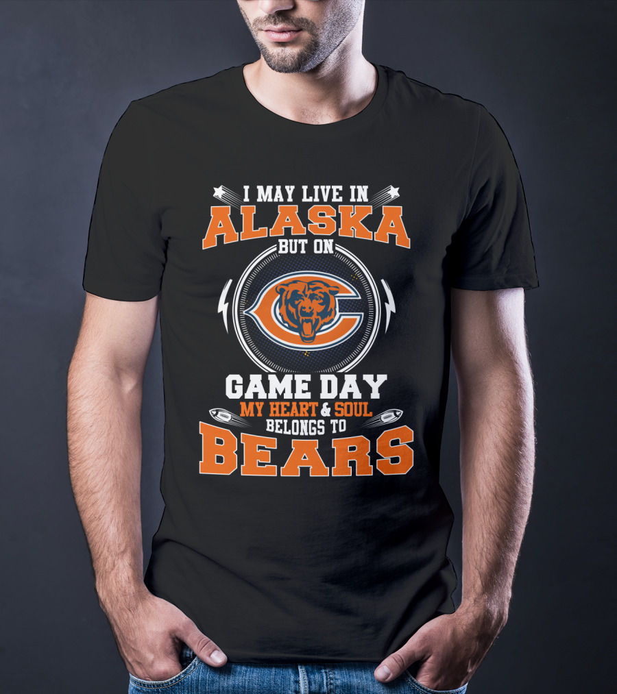 I May Live In Alaska But On Game Day My Heart And Soul Belongs To Bears T-Shirt