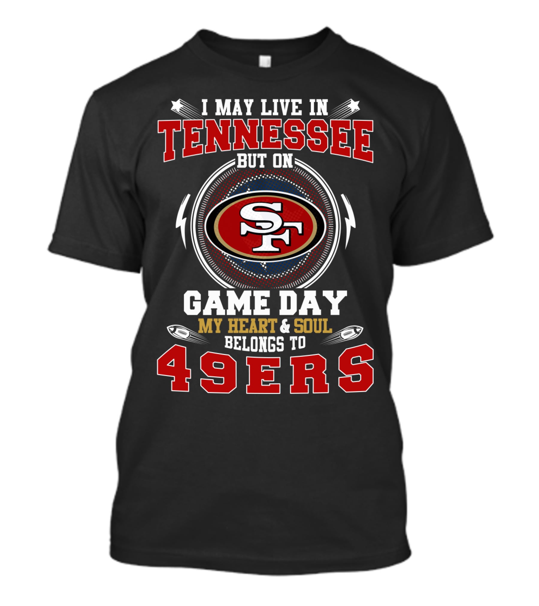I May Live In Tennessee But On Game Day My Heart And Soul Belongs To 49ers T-Shirt