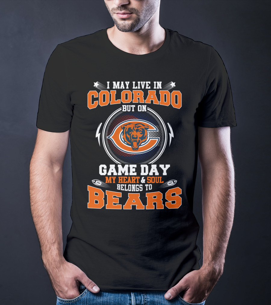 I May Live In Colorado But On Game Day My Heart And Soul Belongs To Bears T-Shirt