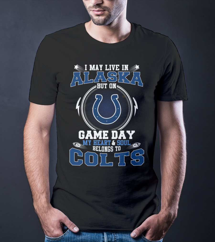 I May Live In Alaska But On Game Day My Heart And Soul Belongs To Colts T-Shirt