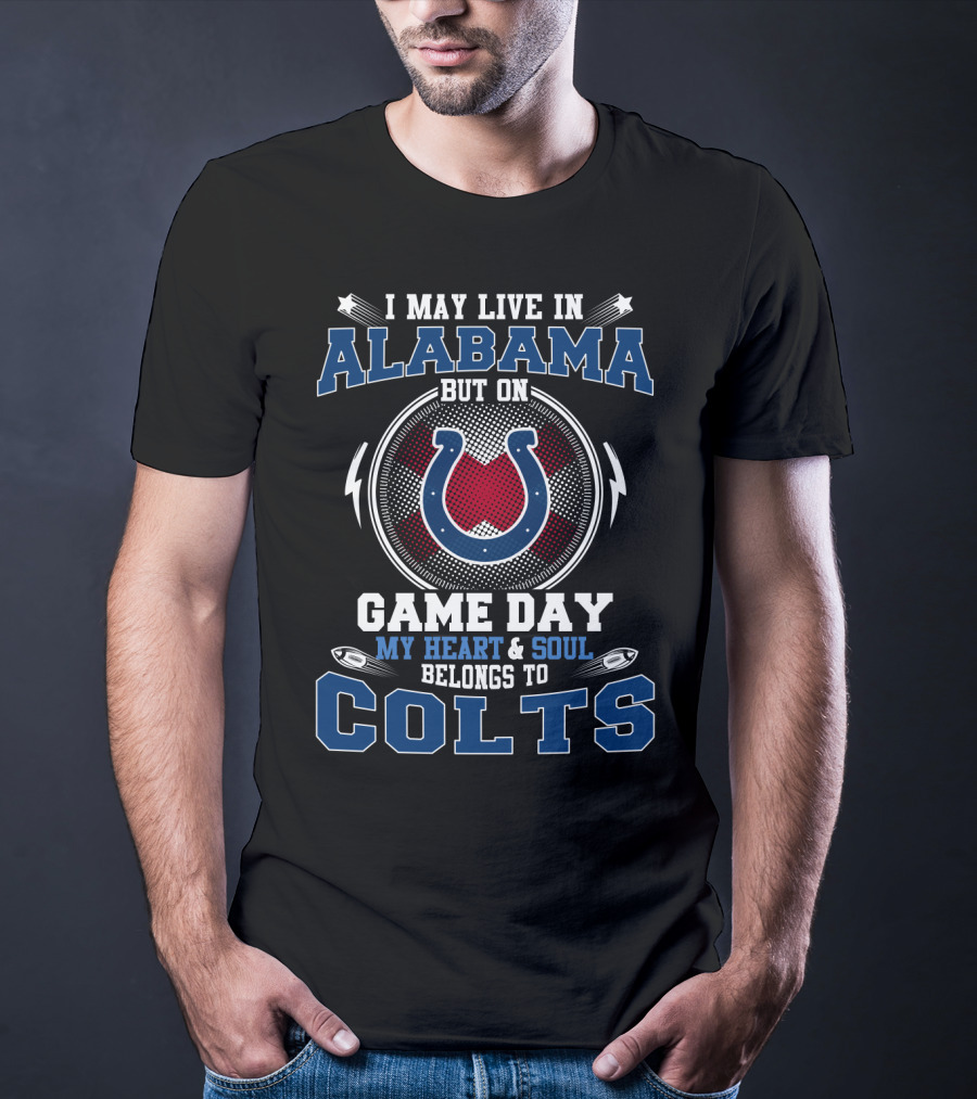I May Live In Alabama But On Game Day My Heart And Soul Belongs To Colts T-Shirt