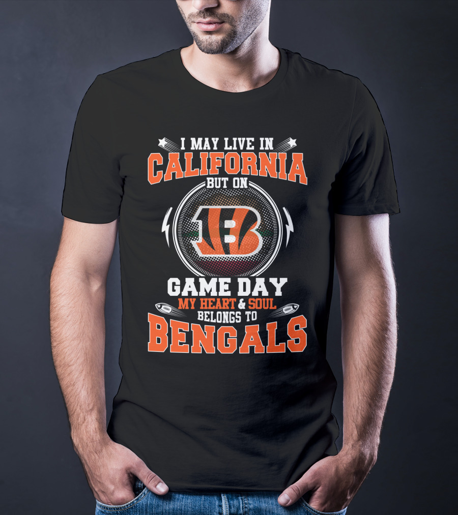 I May Live In California But On Game Day My Heart And Soul Belongs To Bengals T-Shirt
