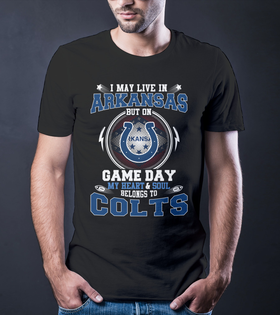 I May Live In Arkansas But On Game Day My Heart And Soul Belongs To Colts T-Shirt