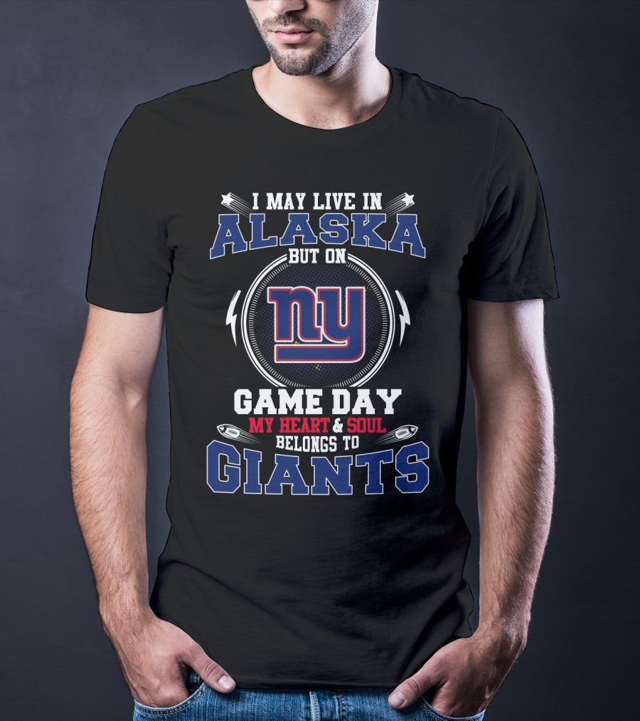 I May Live In Alaska But On Game Day My Heart And Soul Belongs To Giants T-Shirt