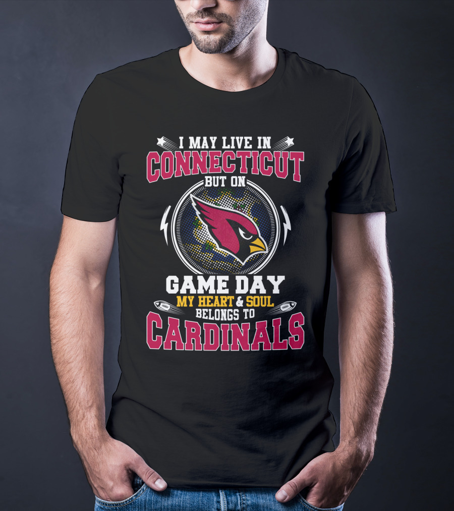 I May Live IN Connecticut But On Game Day My Heart And Soul Belongs To Cardinals T-Shirt