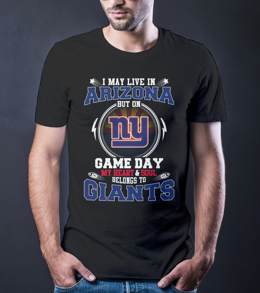 I May Live In Arizona But On Game Day My Heart And Soul Belongs To Giants NY T-Shirt