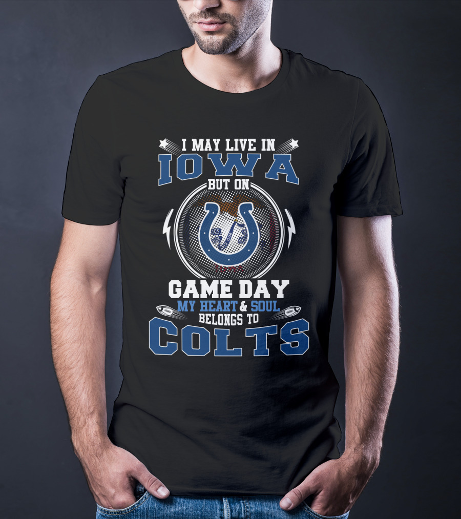 I May Live In Iowa But On Game Day My Heart And Soul Belongs To Colts T-Shirt