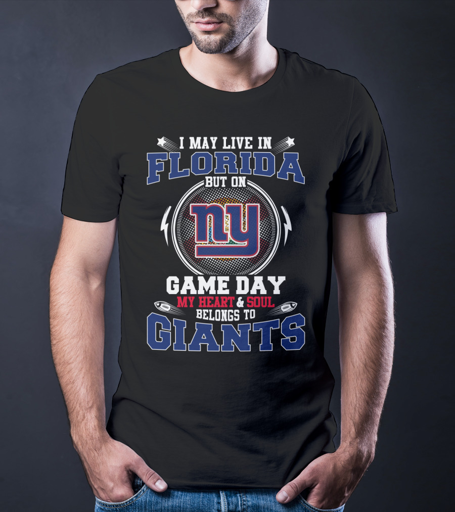 I May Live IN Florida But On Game Day My Heart And Soul Belongs To Giants NY T-Shirt