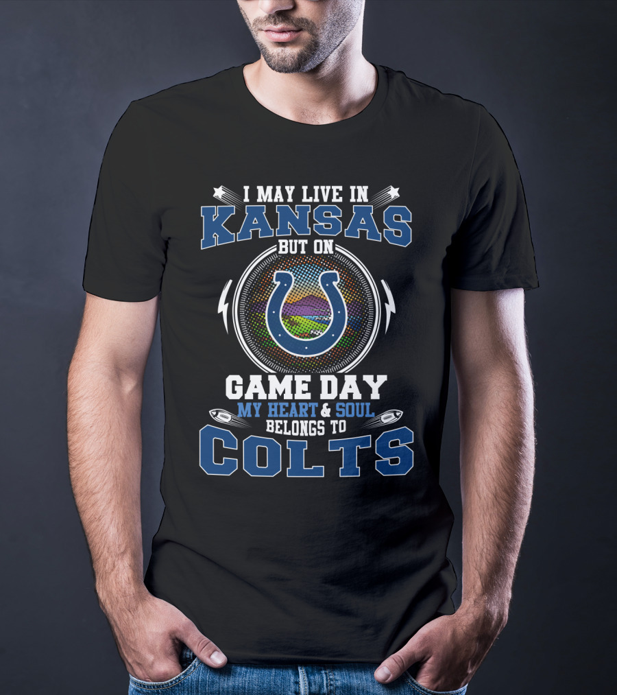 I May Live In Kansas But On Game Day My Heart And Soul Belongs To Colts T-Shirt