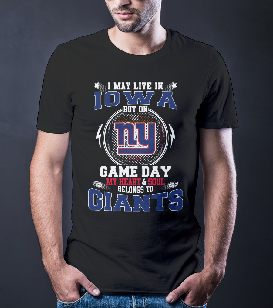 I May Live In Iowa But On Game Day My Heart And Soul Belongs To NY Giants T-Shirt