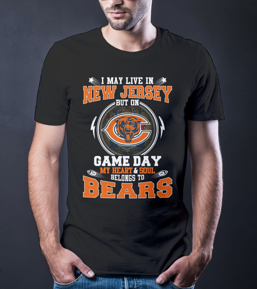 I May Live In New Jersey But On Game Day My Heart And Soul Belongs To Bears Bears T-Shirt