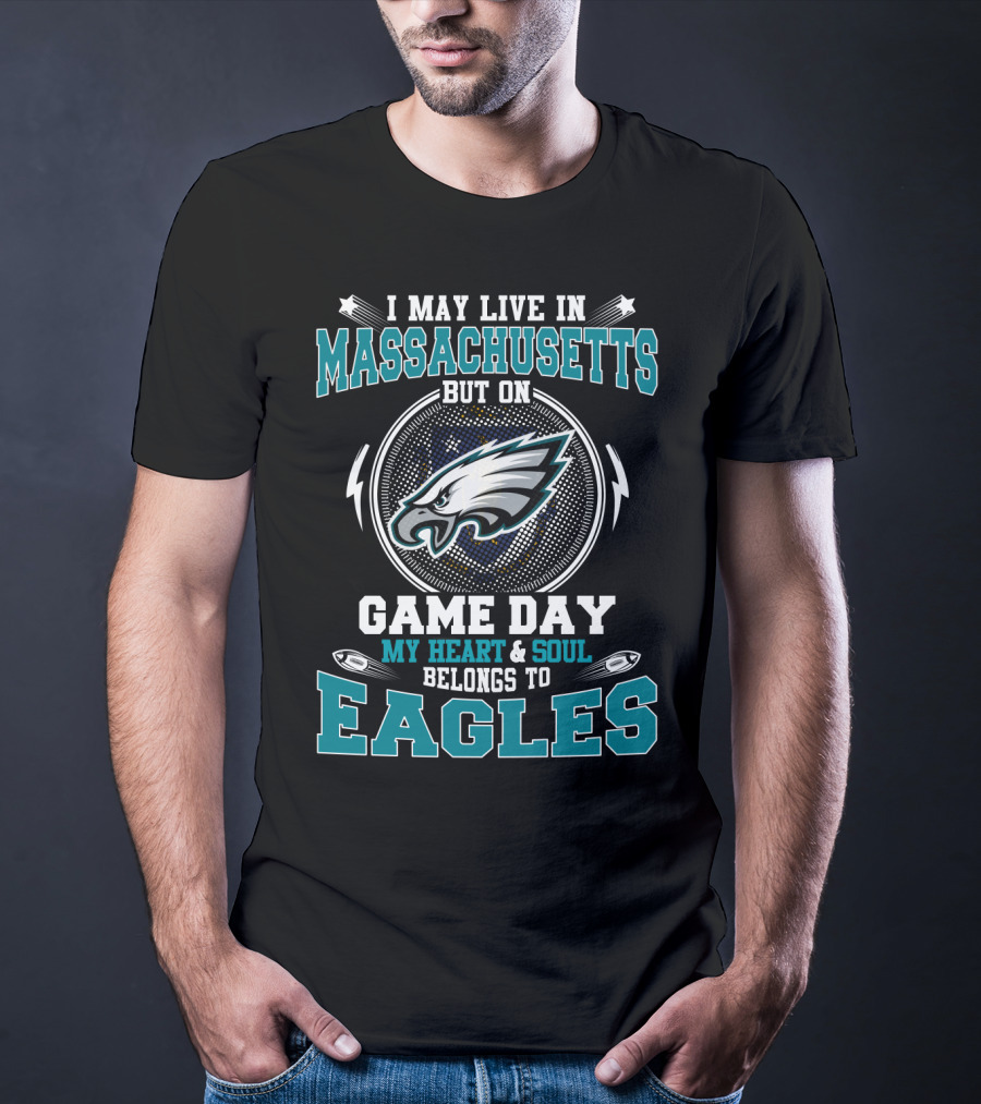 I May Live In Massachusetts But On Game Day My Heart And Soul Belongs To Eagles T-Shirt