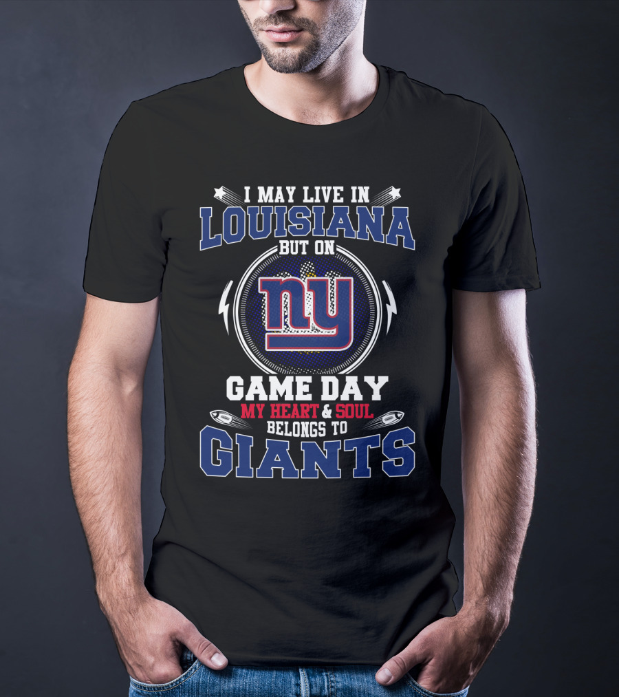 I May Live IN Louisiana But On Game Day My Heart And Soul Belongs To Giants NY T-Shirt